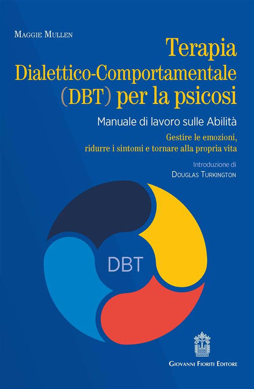 Terapia dialettico-comportamentale (DBT) per la psicosi. Manuale di lavoro sulle abilit. Gestire le emozioni, ridurre i sintomi e tornare alla propria vita