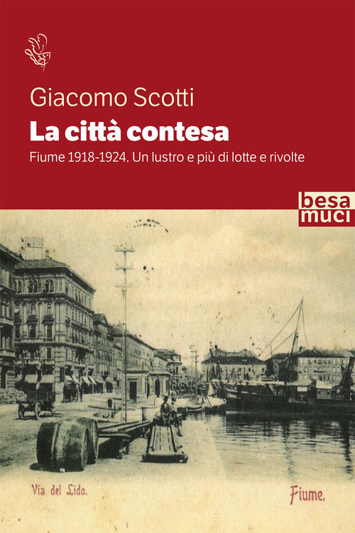 La citt contesa. Fiume 1918-1924. Un lustro e pi di lotte e rivolte