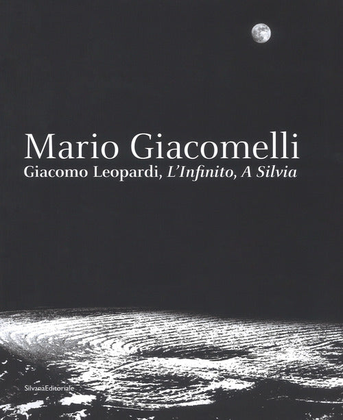 Mario Giacomelli. Leopardi, L'infinito, A Silvia. Catalogo della mostra (Recanati, dicembre 2018-maggio 2019)