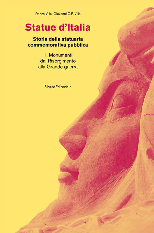 Statue d'Italia. Storia della statuaria commemorativa pubblica. Vol. 1: Monumenti dal Risorgimento alla Grande guerra