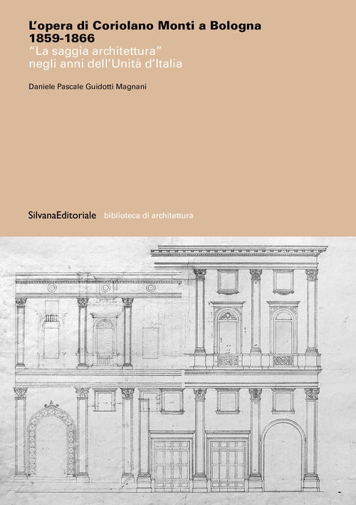 L'opera di Coriolano Monti a Bologna 1859-1866. La saggia architettura negli anni dell'Unità d'Italia
