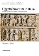 Gli oggetti bizantini in Italia. Identit dinamiche e contesti in trasformazione
