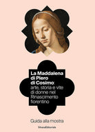 La Maddalena di Piero di Cosimo: arte, storia e vite di donne nel Rinascimento fiorentino. Guida alla mostra