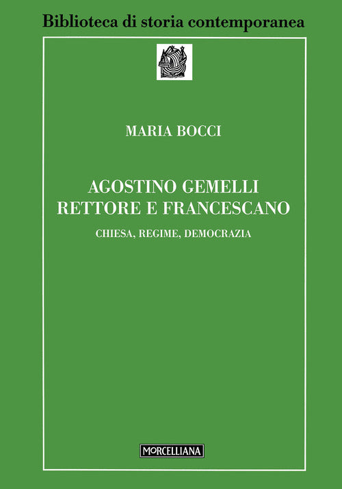 Agostino Gemelli rettore e francescano. Chiesa, regime, democrazia