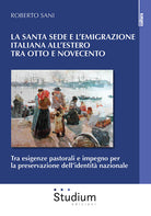 La Santa Sede e l'emigrazione italiana all'estero tra Ottocento e Novecento. Tra esigenze pastorali e impegno per la preservazione dellidentit nazionale