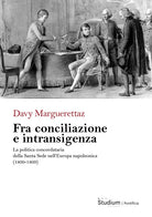 Fra conciliazione e intransigenza. La politica concordataria della Santa Sede nellEuropa napoleonica (1800-1809)