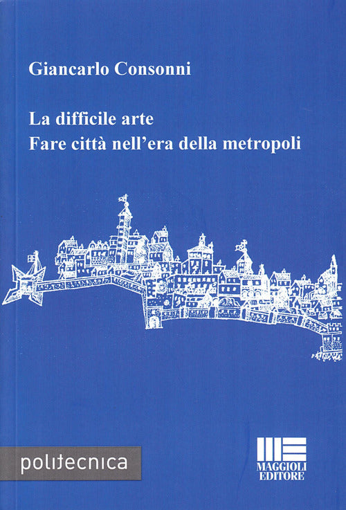 La difficile arte. Fare citt nell'era della metropoli