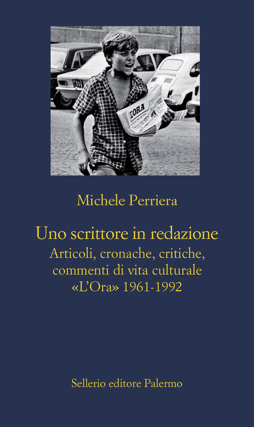 Uno scrittore in redazione. Articoli, cronache, critiche, commenti di vita culturale. L'Ora 1961-1992