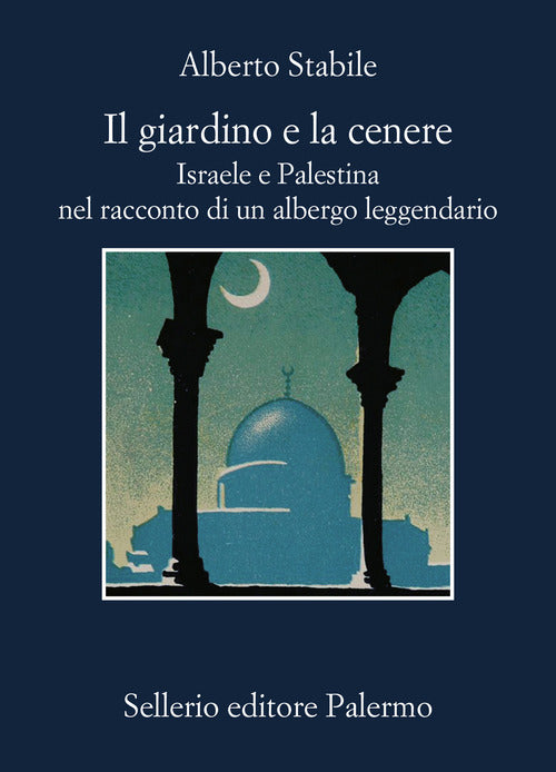 Il giardino e la cenere. Israele e Palestina nel racconto di un albergo leggendario