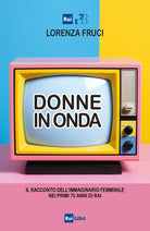 Donne in onda. Il racconto dell'immaginario femminile nei primi 70 anni della RAI