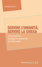Servire l'umanit, servire la Chiesa. Una proposta teologica e pastorale sul diaconato