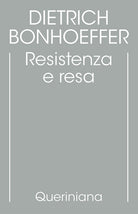 Edizione critica delle opere di D. Bonhoeffer. Vol. 8: Resistenza e resa. Lettere e altri scritti dal carcere