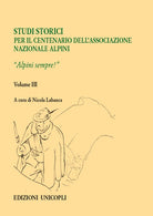 Studi storici nel centenario dell'Associazione Nazionale Alpini. Vol. 3: Alpini sempre!