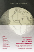 La deriva di Antonio Snider Pellegrini. Viaggi, imprese, invenzioni