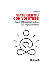 Siate gentili con voi stessi. Come il metodo Feldenkrais pu migliorarci la vita