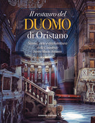 Il restauro del Duomo di Oristano. Storia, arte e architettura della Cattedrale Santa Maria Assunta