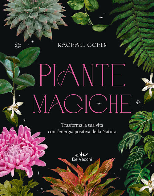 Piante magiche. Trasforma la tua vita con lenergia positiva della Natura