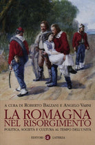 La Romagna nel Risorgimento. Politica, societ e cultura al tempo dell'unit