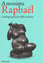 Antonietta Raphaël. Catalogo generale della scultura