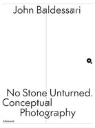 John Baldessari. No stone unturned. Conceptual photography. Ediz. italiana e inglese