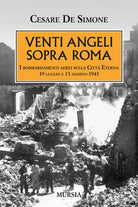 Venti angeli sopra Roma. I bombardamenti aerei sulla citt eterna (il 19 luglio e il 13 agosto 1943)