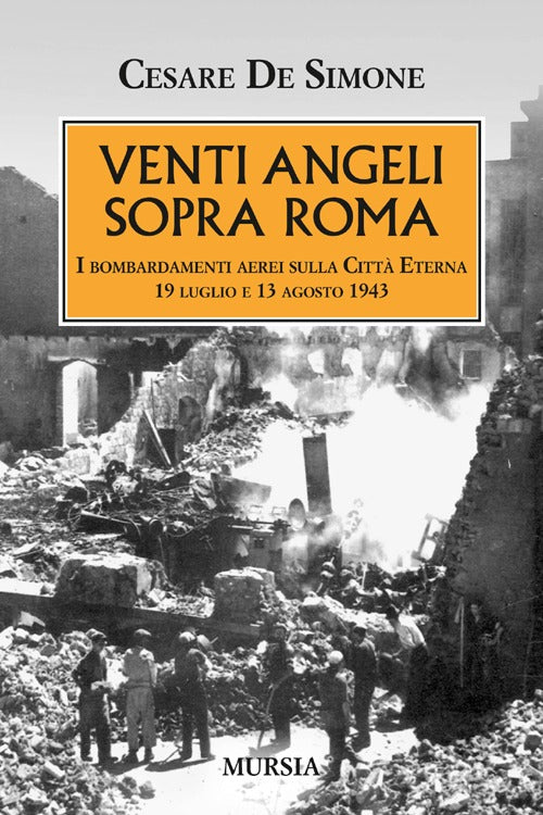 Venti angeli sopra Roma. I bombardamenti aerei sulla citt eterna (il 19 luglio e il 13 agosto 1943)