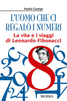 L'uomo che ci regalò i numeri. La vita e i viaggi di Leonardo Fibonacci