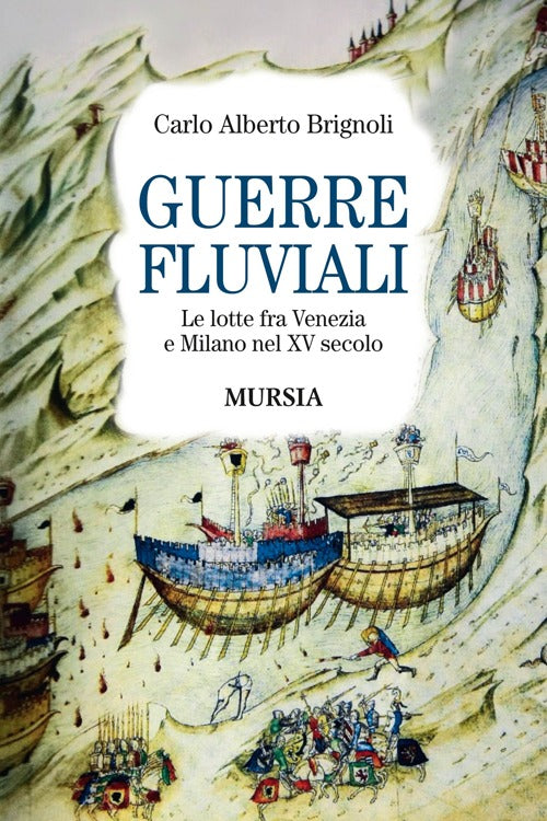 Guerre fluviali. Le lotte fra Venezia e Milano nel XV secolo