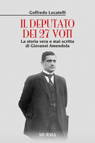 Il deputato dei 27 voti. La storia vera e mai scritta di Giovanni Amendola