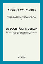 Trilogia della nuova utopia. Vol. 2: La società di giustizia. Ciò che l'umanità ha progettato nel tempo e ciò che sta costruendo