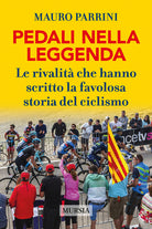 Pedali nella leggenda. Le rivalità che hanno scritto la favolosa storia del ciclismo