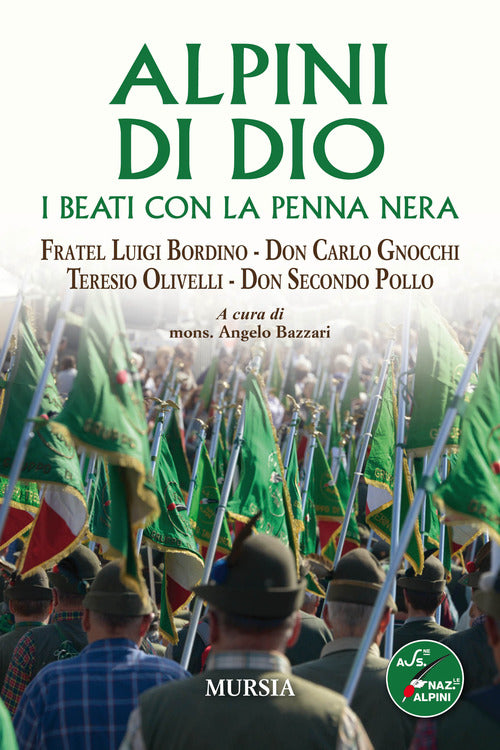 Alpini di Dio. I beati con la penna nera. Fratel Luigi Bordino, don Carlo Gnocchi, Teresio Olivelli, don Secondo Pollo