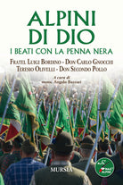 Alpini di Dio. I beati con la penna nera. Fratel Luigi Bordino, don Carlo Gnocchi, Teresio Olivelli, don Secondo Pollo