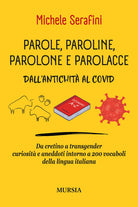 Parole, paroline, parolone e parolacce. Dall'antichit al Covid. Da cretino a trasgender curiosit e aneddoti intorno a 200 vocaboli della lingua italiana