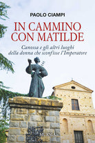 In cammino con Matilde. Canossa e gli altri luoghi della donna che sconfisse lImperatore