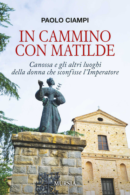 In cammino con Matilde. Canossa e gli altri luoghi della donna che sconfisse lImperatore