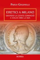 Eretici a Milano. Quando la gente cominci a voler dire la sua