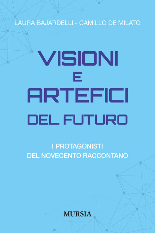 Visioni e artefici del futuro. I protagonisti del Novecento raccontano
