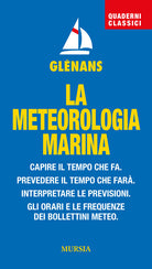 La meteorologia marina. Capire il tempo che fa. Prevedere il tempo che farà. Interpretare le previsioni. Gli orari e le frequenze dei bollettini meteo