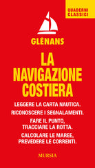 La navigazione costiera. Leggere la carta nautica. Riconoscere i segnalamenti. Fare il punto, tracciare la rotta. Calcolare le maree, prevedere le correnti