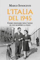 L'Italia del 1945. Come eravamo nell'anno in cui scoppi la pace