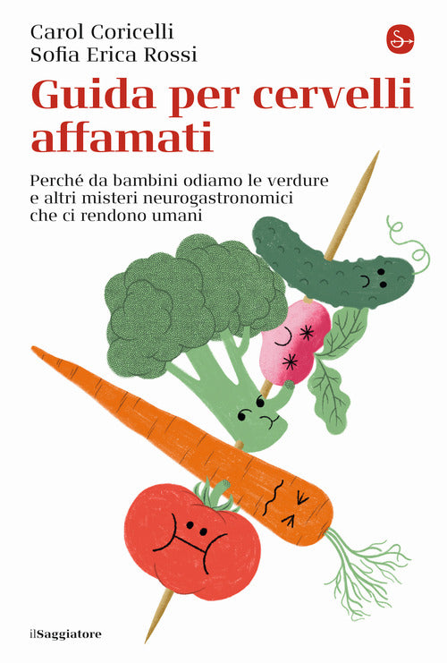 Guida per cervelli affamati. Perché da bambini odiamo le verdure e altri misteri neurogastronomici che ci rendono umani