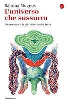 L'universo che sussurra. Come cercare la vita aliena sulla Terra