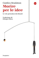 Morire per le idee. Le vite pericolose dei filosofi