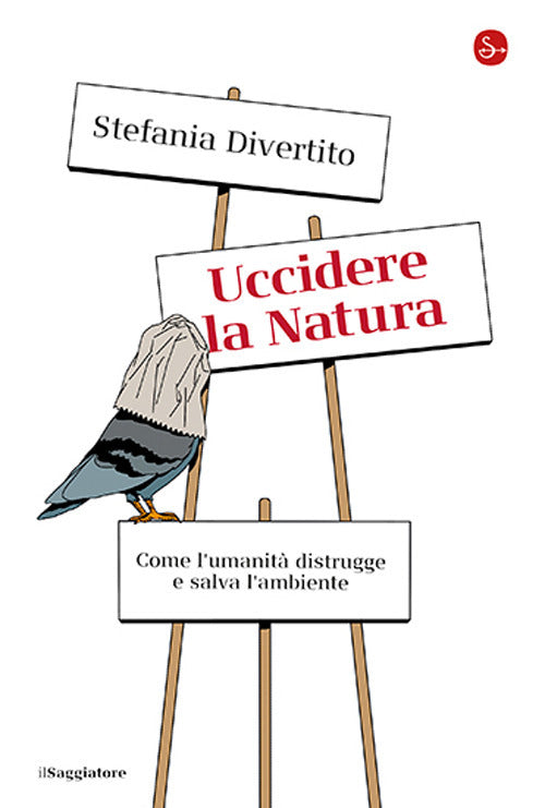 Uccidere la Natura. Come l'umanit distrugge e salva l'ambiente