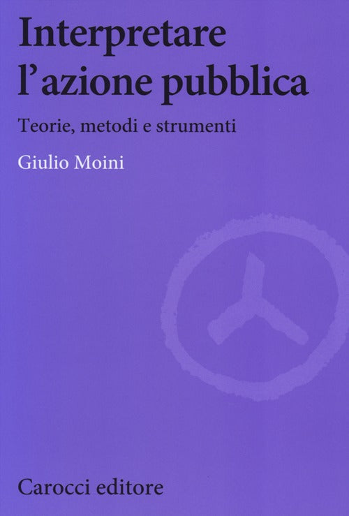 Interpretare l'azione pubblica. Teoria, metodi e strumenti