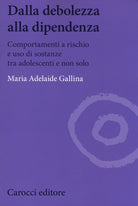 Dalla debolezza alla dipendenza. Comportamenti a rischio e uso di sostanze tra gli adolescenti