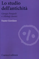 Lo studio dell'antichità. Giorgio Pasquali e i filologi classici