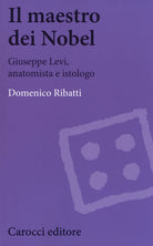 Il maestro dei Nobel. Giuseppe Levi, anatomista e istologo