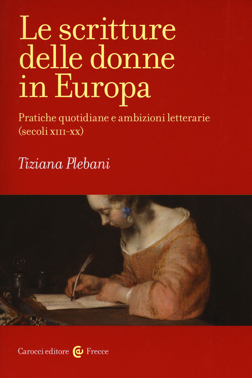 Le scritture delle donne in Europa. Pratiche quotidiane e ambizioni letterarie (secoli XIII-XX)